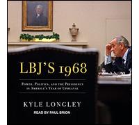 Lbj's 1968 : Pouvoir, politique et présidence dans l'année américaine du bouleversement