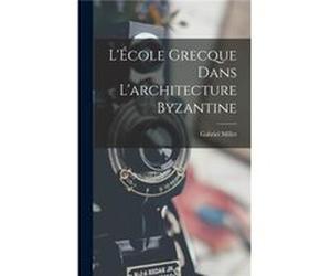Lcole grecque dans larchitecture byzantine - Gabriel Millet - Creative Media Partners LLC - Livre en Anglais Gabriel MilletGabriel Millet (Auteur)