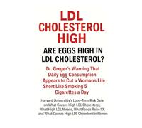 LDL CHOLESTEROL HIGH: ARE EGGS HIGH IN LDL CHOLESTEROL?: Dr. Greger’s Warning That Daily Egg Consumption Appears to Cut a Woman’s Life Short Like Smoking 5 Cigarettes a Day