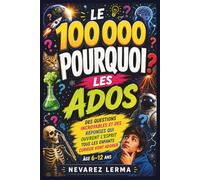 LE 100 000 POURQUOI LES ADOS: Des questions incroyables et des réponses qui ouvrent l'espritTous les enfants curieux vont adorer Âge 6-12 ans