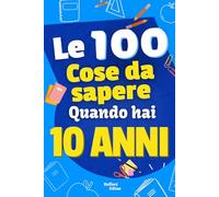 Le 100 cose da sapere quando hai 10 anni: Libro per bambini di 10 anni e preadolescenti sulla vita! Per aiutare i bambini di 10 anni, ideale come ... - prima media - libro per bambini divertente