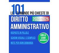 Le 101 Domande Più Chieste di Diritto Amministrativo: La Via Smart per Superare l’Esame Grazie a Risposte Rapide, Schemi Visuali e Appunti Essenziali - Con Leggi Aggiornate