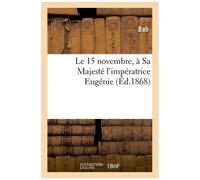 Le 15 Novembre, À Sa Majesté L'impératrice Eugénie