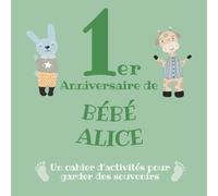 Le 1er Anniversaire de Bébé Alice: Un cahier d’activités pour garder des souvenirs
