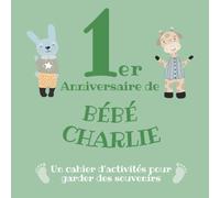 Le 1er Anniversaire de Bébé Charlie: Un cahier d’activités pour garder des souvenirs