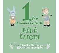 Le 1er Anniversaire de Bébé Eliott: Un cahier d’activités pour garder des souvenirs
