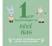 Le 1er Anniversaire de Bébé Iris: Un cahier d’activités pour garder des souvenirs