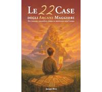 Le 22 Case: degli Arcani Maggiori. Un viaggio iniziatico illustrato verso il risveglio dell’Anima