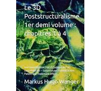 Le 3D Poststructuralisme 1er demi volume : chapitres 1 à 4: Une nouvelle direction stylistique de l’art contemporain - canonisé par l’United States Patent and Trademark Office.