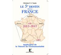 Le 5ème Destin de la France en 2012-2017 Application de la théorie de l'Evénementialité - Nouvelle édition - Christian Turpin - Kapsos Eds - broché - Essai