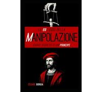 Le 69 Leggi della MANIPOLAZIONE: Diario segreto di un Principe