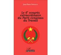 Le 6è congrès extraordinaire du Parti congolais du Travail Jean-Pierre Nonault (Auteur)