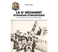 LE 6e RÉGIMENT ÉTRANGER D'INFANTERIE Du levant à la Tunisie (1939-1955) - Simon Carrel - Memorabilia - broché - Essai