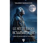 Le 7 Leggi Sciamaniche: L'Arte di Ascoltare la Tua Anima