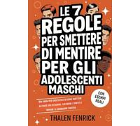 Le 7 Regole Per Smettere Di Mentire Per Gli Adolescenti Maschi: Una guida per adolescenti su come smettere di essere una relazione, costruire l'onestà e trovare la guarigione emotiva