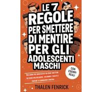 Le 7 Regole Per Smettere Di Mentire Per Gli Adolescenti Maschi: Una guida per adolescenti su come smettere di essere una relazione, costruire l'onestà e trovare la guarigione emotiva