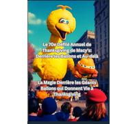 Le 70e Défilé Annuel de Thanksgiving de Macy's: Derrière les Ballons et Au-delà: La Magie Derrière les Géants Ballons qui Donnent Vie à Thanksgiving