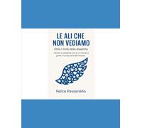 Le ali che non vediamo: Oltre i limiti della disabilità. Perché la disabilità non è un mondo a parte, ma una parte del mondo