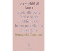 Le antichità di Roma: Guida alle porte, fonti e opere pubbliche che hanno modellato la città eterna