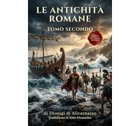 Le Antichità Romane Tomo Secondo: Edizione in Italiano Moderno di Antiquitates Romanae Libri IV - VII
