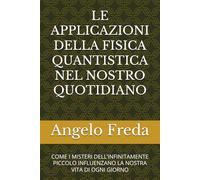 LE APPLICAZIONI DELLA FISICA QUANTISTICA NEL NOSTRO QUOTIDIANO: COME I MISTERI DELL’INFINITAMENTE PICCOLO INFLUENZANO LA NOSTRA VITA DI OGNI GIORNO