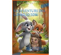 LE AVVENTURE DEL CONIGLIO TOM: 30 racconti per 30 lezioni sui valori e sui comportamenti per diventare un bambino e un adulto migliore