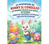 Le avventure di Benny il coniglio: La grande caccia alle uova di Pasqua. libro da colorare e attività