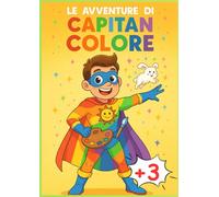 Le Avventure di CAPITAN COLORE: 100 Pagine APPASSIONANTI ed EDUCATIVE dove i Bambini possono colorare e leggere