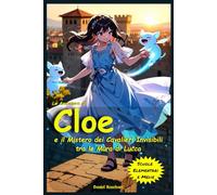 Le Avventure di Cloe e il Mistero dei Cavalieri Invisibili tra le Mura di Lucca: Libro Fantasy di Avventura Magia Coraggio e Amicizia per Bambini e Ragazzi di 9 10 11 12 anni