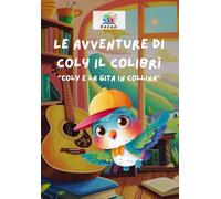 Le avventure di Coly il colibrì: "Coly e la gita in collina". Ediz a colori: Libro per bambini
