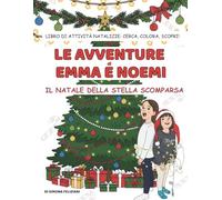 Le avventure di Emma e Noemi: Il Natale della Stella Scomparsa: Libro di attività natalizie: cerca, colora, risolvi indizi e divertiti!