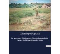 Le Avventure Di Giuseppe Pignata Fuggito Dalle Carceri Dell Inquisizione Di Roma