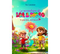 Le Avventure Di Lea E Diego - Il Giardino Dell'amore: Libro Illustrato Per Bambini, Con Storia In Rima Per Insegnare L'importanza Dell'amore, Della Pazienza E Della Cura