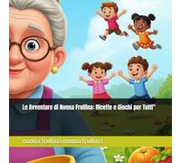 Le Avventure di Nonna Frullina: Ricette e Giochi per Tutti"