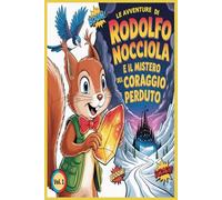 Le Avventure di Rodolfo Nocciola e il Mistero del Coraggio Perduto (Vol. 1): Libro per Bambini su Emozioni, Avventura e Amicizia.