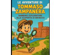 Le avventure di Tommaso Zampanera: esploratore curioso alla scoperta di Brindisi: Un viaggio tra leggende, castelli, eroi greci, alleanze segrete e sapori antichi in compagnia del giovane esploratore