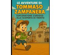 Le avventure di Tommaso Zampanera: esploratore curioso alla scoperta di Trento: Un viaggio tra luoghi, misteri e tesori nascosti nel cuore della montagna