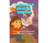 Le avventure di una piccola sognatrice: Racconti fantastici per bambini curiosi, sognatori e coraggiosi