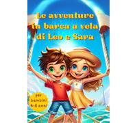Le avventure in barca a vela di Leo e Sara: Un Viaggio a Colori tra Onde, Meraviglie e Scoperte Interiori