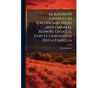 Le Azioni Di Castruccio Castracane Degli Antelminelli, Signore Dilucca, Con Le Genealogia Della Famiglia