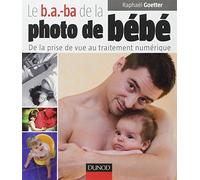 Le b.a.-ba de la photo de bébé: De la prise de vue au traitement numérique