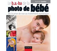 Le b.a.-ba de la photo de bébé De la prise de vue au traitement numérique - Raphaël Goetter - Dunod - broché - Guide