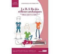 Le B.A Ba des réflexes archaïques: Comment repérer et intégrer ses réflexes pour vivre mieux