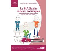 Le B.A Ba des réflexes archaïques Comment repérer et intégrer ses réflexes pour vivre mieux - Emmanuelle Sutherland - Fabert Eds - broché - Guide