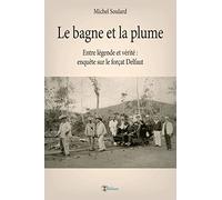 Le bagne et la plume: Entre légende et vérité, enquête sur le forçat Delfaut