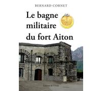 Le bagne militaire du fort Aiton - Bernard Cornet - L'onde Eds De - broché - Témoignage