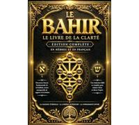Le Bahir - Le Livre de la Clarté : Édition Complète en Hébreu et en Français Contenant le Texte Original Hébreu avec Traduction Française, ... les Sephirot, les Noms Divins, la Lumière