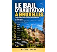 LE BAIL D'HABITATION A BRUXELLES: Le guide pratique pour propriétaires et locataires