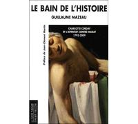 Le bain de l'histoire: Charlotte Corday et l'attentat contre Marat 1793-2009