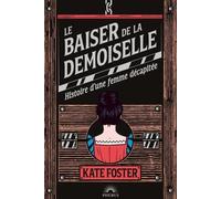 Le baiser de la demoiselle: Histoire d'une femme décapitée